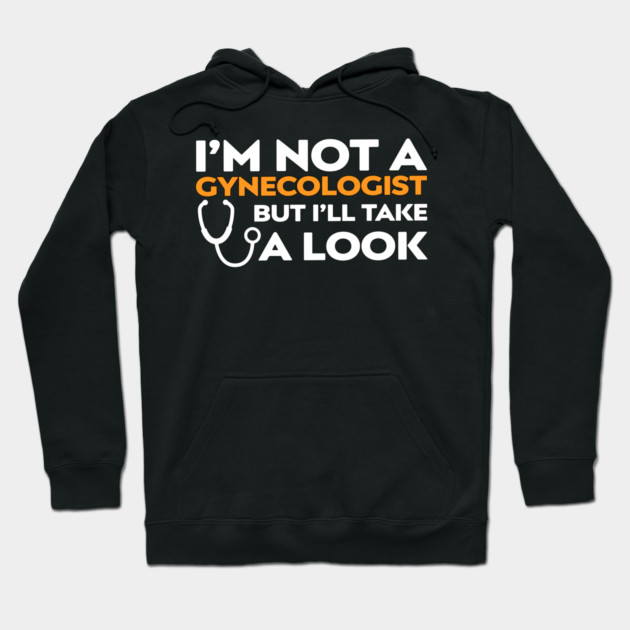 I’m Not a Gynecologist But I’ll Take a Look Hoodie by Shit Post Hero
