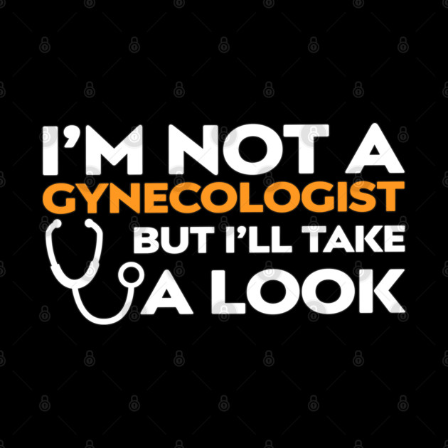 I’m Not a Gynecologist But I’ll Take a Look by Shit Post Hero