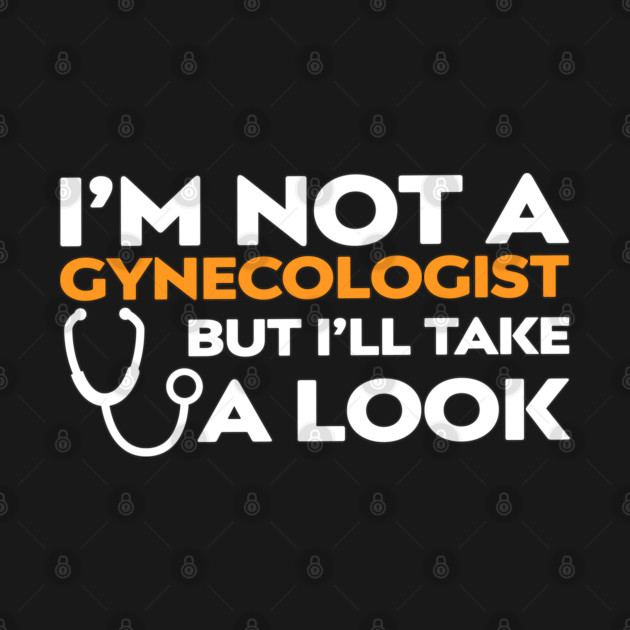 I’m Not a Gynecologist But I’ll Take a Look by Shit Post Hero