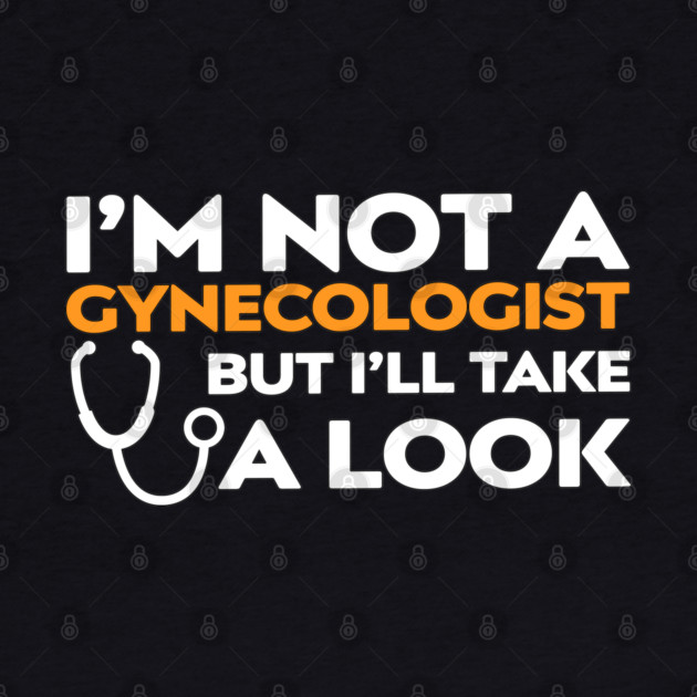 I’m Not a Gynecologist But I’ll Take a Look by Shit Post Hero