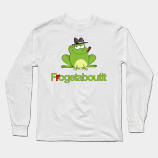 Frogetaboutit Long Sleeve T-Shirt