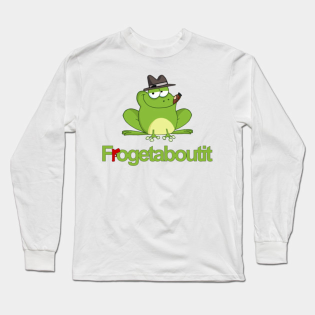 Frogetaboutit Long Sleeve T-Shirt by Shit Post Hero