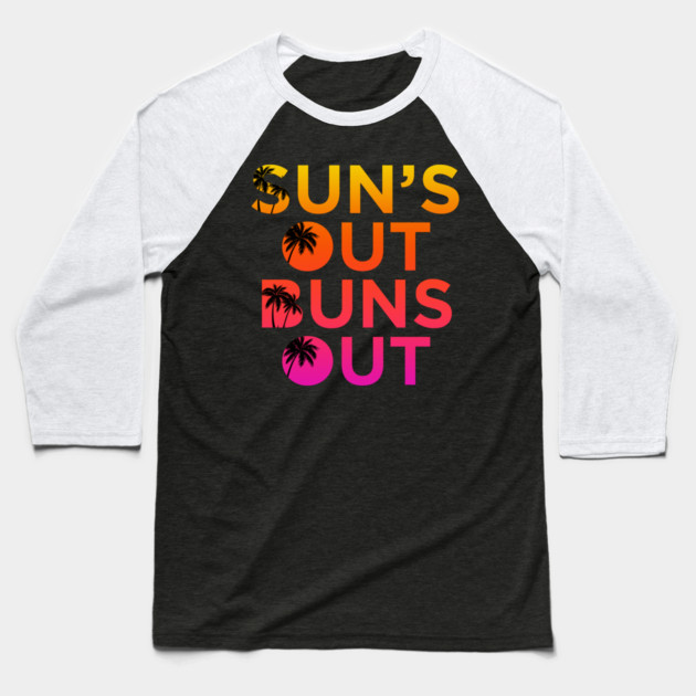 Sun’s Out Buns Out Baseball T-Shirt by Shit Post Hero