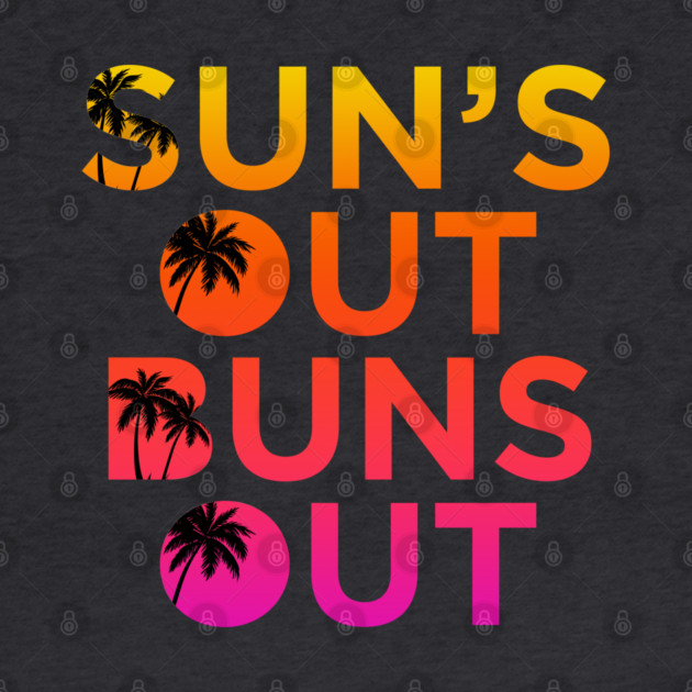 Sun’s Out Buns Out by Shit Post Hero