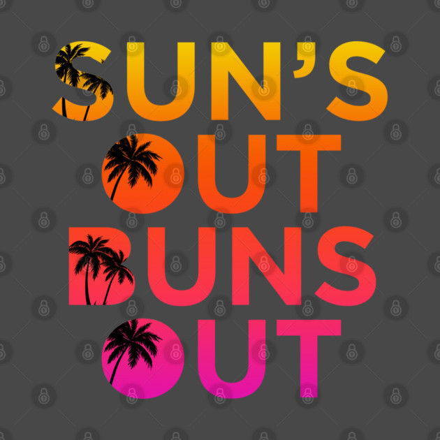 Sun’s Out Buns Out by Shit Post Hero