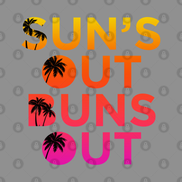 Sun’s Out Buns Out by Shit Post Hero