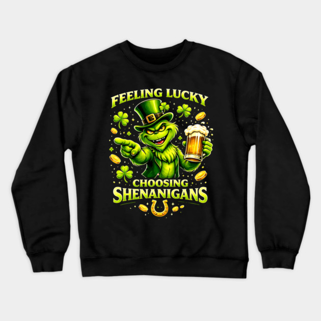 Feeling Lucky Choosing Shenanigans St Patrick’s Day Grinch Shirt Crewneck Sweatshirt by UrbanLifeApparel