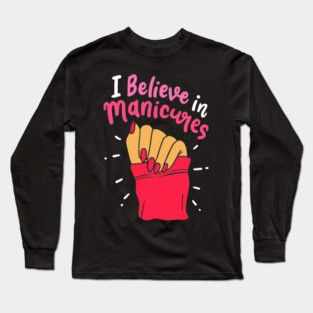 I Believe In Manicures Quote Hand Polished Fingernails Beauty Lover Long Sleeve T-Shirt