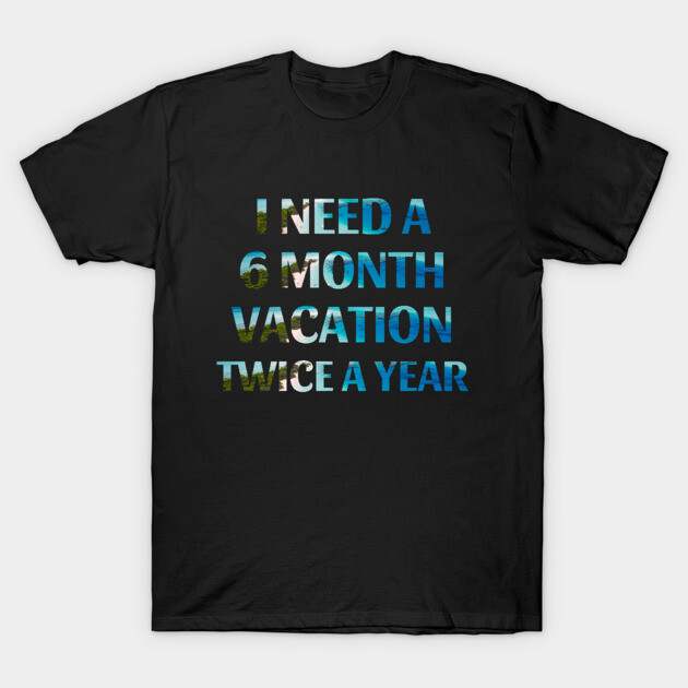 Six Month Vacation T-Shirt by MCALTees