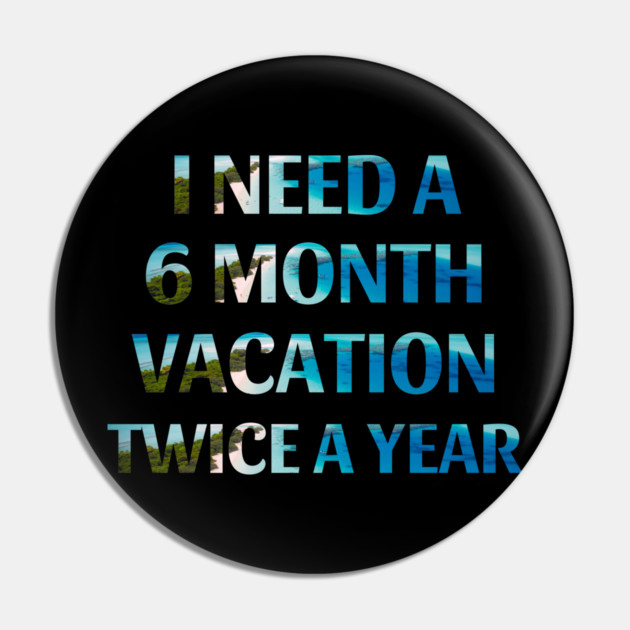 Six Month Vacation Pin by MCALTees