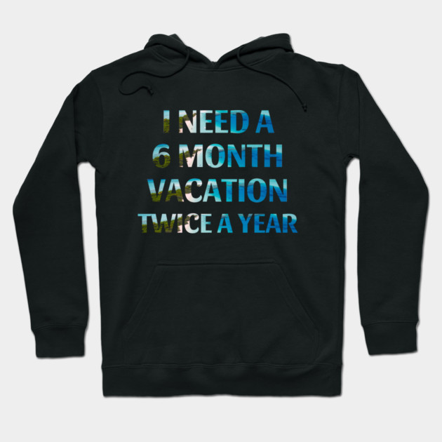 Six Month Vacation Hoodie by MCALTees