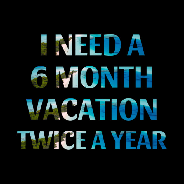 Six Month Vacation by MCALTees