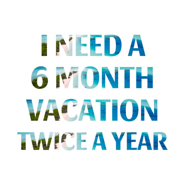 Six Month Vacation by MCALTees