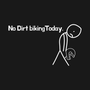 No dirt bike today T-Shirt