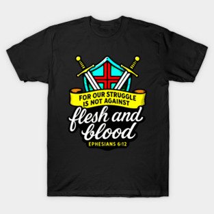 Ephesians 6:12 For We Do Not Wrestle Against Flesh And Blood T-Shirt
