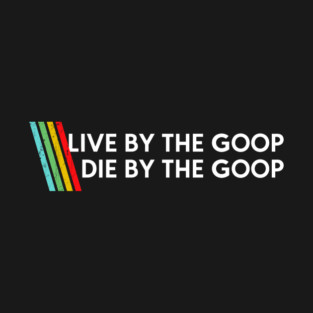 Live By The Goop Die By The Goop Burnt Peanut Bungulator T-Shirt