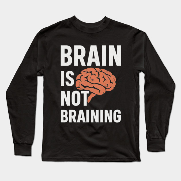 Funny Brain is Not Braining, Tired, Working School Life Long Sleeve T-Shirt by logiamerch