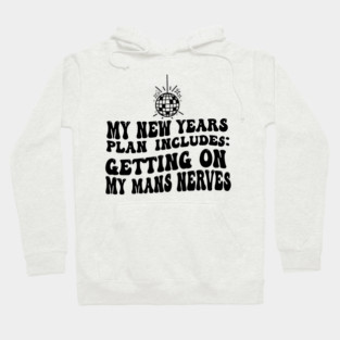 New Year’s Resolution Getting On My Man’s Nerves Hoodie