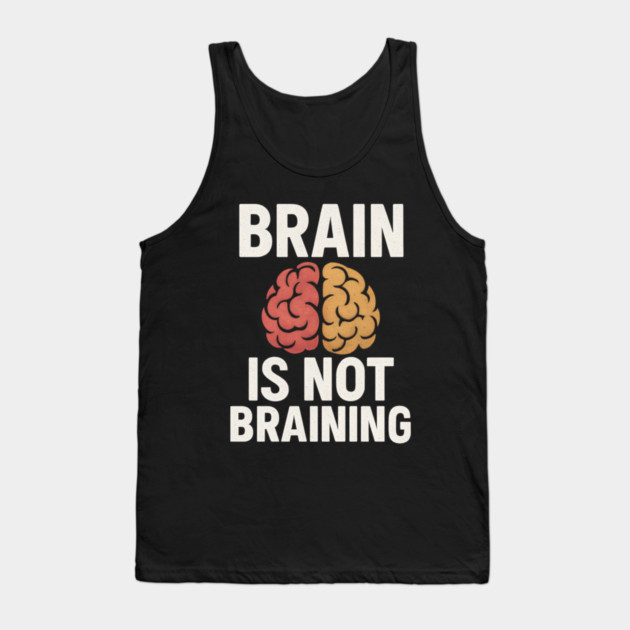 Funny Brain is Not Braining, Tired, Working School Life Tank Top by logiamerch