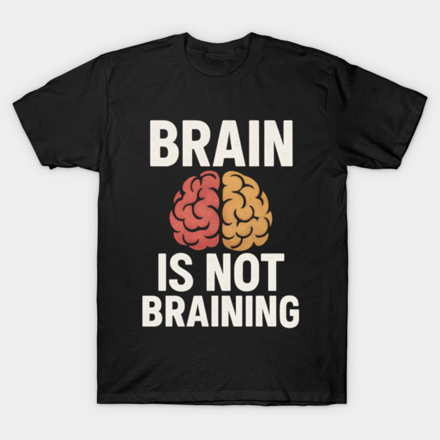 Funny Brain is Not Braining, Tired, Working School Life T-Shirt by logiamerch