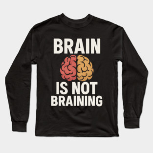 Funny Brain is Not Braining, Tired, Working School Life Long Sleeve T-Shirt
