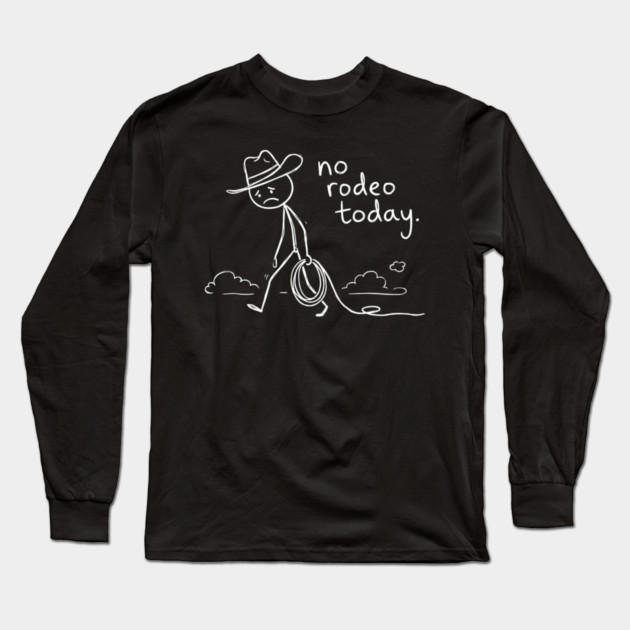 No Rodeo Today Sad Cowboy Country Humor Long Sleeve T-Shirt by ArtistTee ⭐⭐⭐⭐⭐