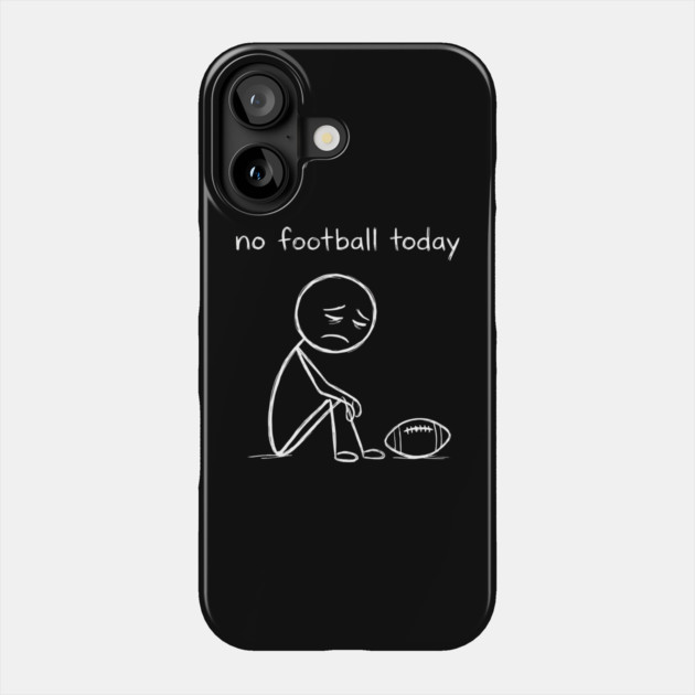 No Football Today Sad Football Fan Phone Case by ArtistTee ⭐⭐⭐⭐⭐