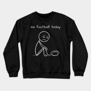 No Football Today Sad Football Fan Crewneck Sweatshirt