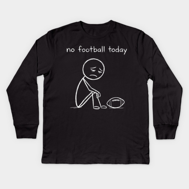 No Football Today Sad Football Fan Kids Long Sleeve T-Shirt by ArtistTee ⭐⭐⭐⭐⭐