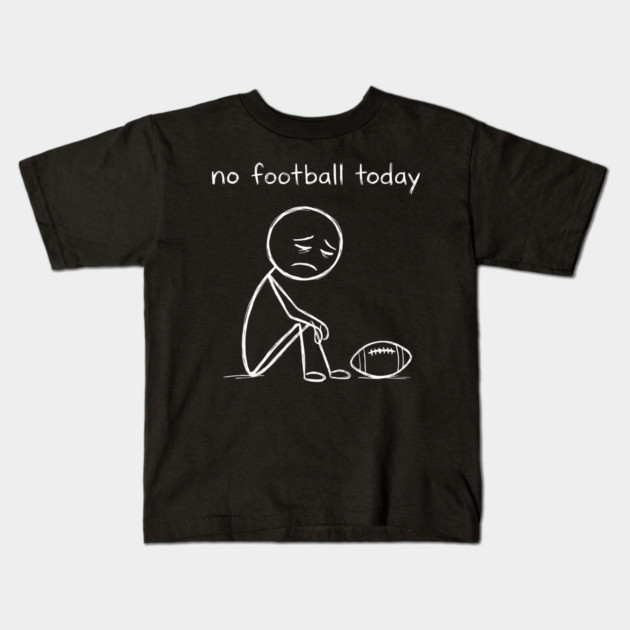 No Football Today Sad Football Fan Kids T-Shirt by ArtistTee ⭐⭐⭐⭐⭐