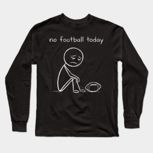 No Football Today Sad Football Fan Long Sleeve T-Shirt