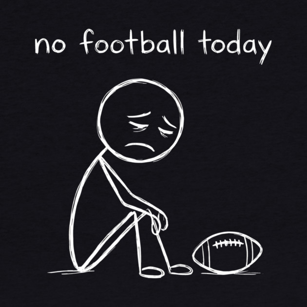 No Football Today Sad Football Fan by ArtistTee ⭐⭐⭐⭐⭐