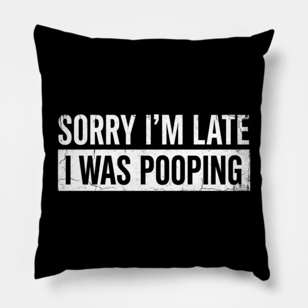 Sorry I'm Late I Was Pooping Funny Bathroom Humor Pillow by ArtistTee ⭐⭐⭐⭐⭐