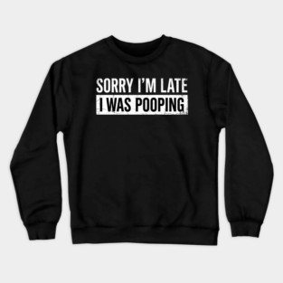 Sorry I'm Late I Was Pooping Funny Bathroom Humor Crewneck Sweatshirt