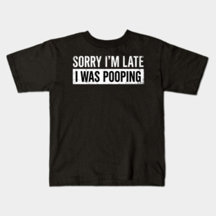 Sorry I'm Late I Was Pooping Funny Bathroom Humor Kids T-Shirt