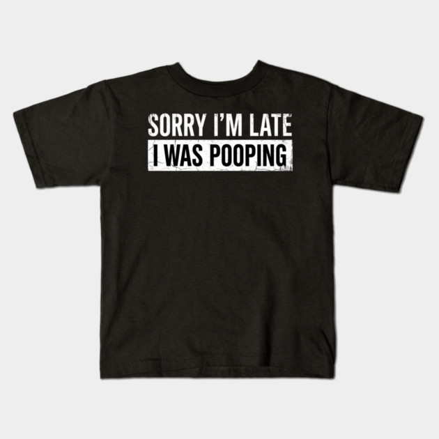 Sorry I'm Late I Was Pooping Funny Bathroom Humor Kids T-Shirt by ArtistTee ⭐⭐⭐⭐⭐
