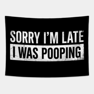 Sorry I'm Late I Was Pooping Funny Bathroom Humor Tapestry