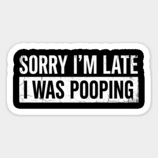 Sorry I'm Late I Was Pooping Funny Bathroom Humor Magnet