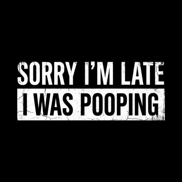 Sorry I'm Late I Was Pooping Funny Bathroom Humor by ArtistTee ⭐⭐⭐⭐⭐