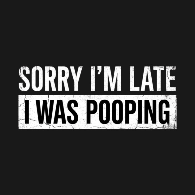 Sorry I'm Late I Was Pooping Funny Bathroom Humor by ArtistTee ⭐⭐⭐⭐⭐