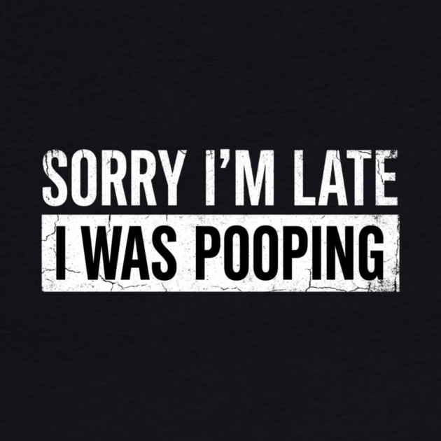 Sorry I'm Late I Was Pooping Funny Bathroom Humor by ArtistTee ⭐⭐⭐⭐⭐