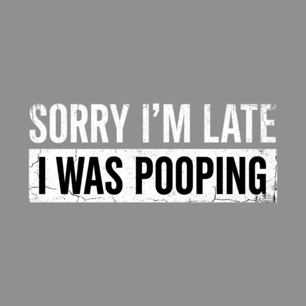 Sorry I'm Late I Was Pooping Funny Bathroom Humor by ArtistTee ⭐⭐⭐⭐⭐