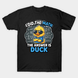 I Did The Math The Answer Is Duck Funny Math Teacher T-Shirt