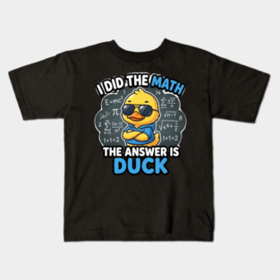 I Did The Math The Answer Is Duck Funny Math Teacher Kids T-Shirt