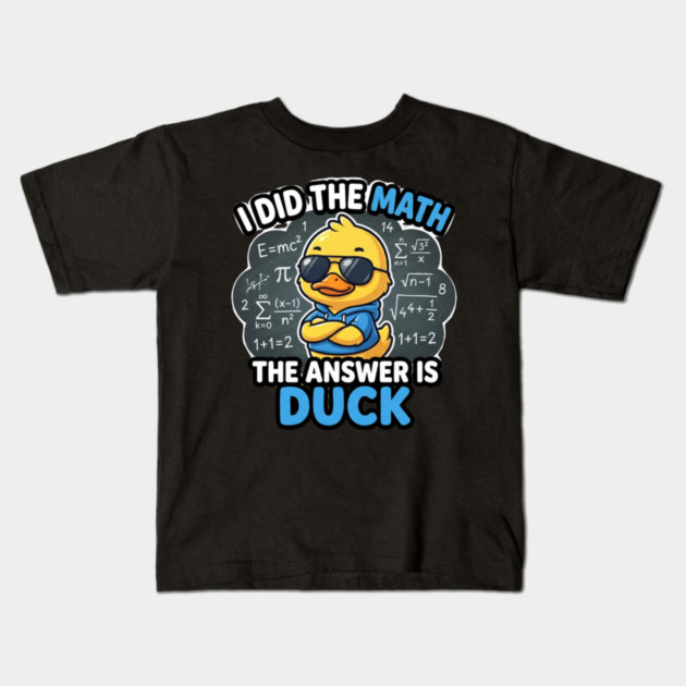 I Did The Math The Answer Is Duck Funny Math Teacher Kids T-Shirt by ArtistTee ⭐⭐⭐⭐⭐
