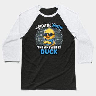 I Did The Math The Answer Is Duck Funny Math Teacher Baseball T-Shirt