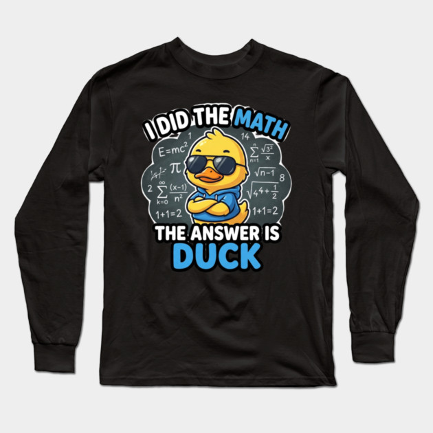 I Did The Math The Answer Is Duck Funny Math Teacher Long Sleeve T-Shirt by ArtistTee ⭐⭐⭐⭐⭐