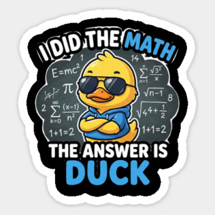I Did The Math The Answer Is Duck Funny Math Teacher Sticker