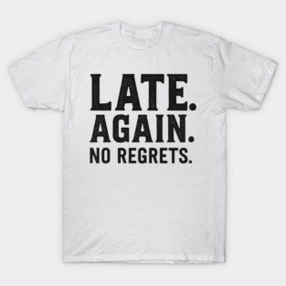 Late Again. No Regrets. Sarcastic Humor T-Shirt