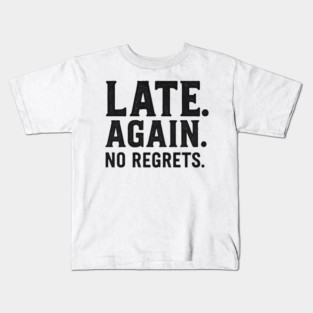 Late Again. No Regrets. Sarcastic Humor Kids T-Shirt